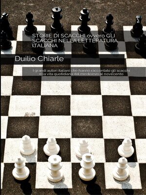 cover image of Storie di scacchi ovvero gli scacchi nella letteratura italiana – I grandi autori italiani che hanno raccontato gli scacchi e la vita quotidiana dal medioevo al novecento